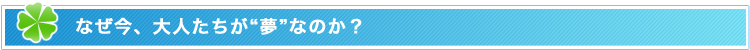 なぜ今、大人たちが“夢”なのか？